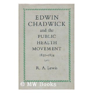 Edwin Chadwick and the Public Health Movement 1832   1854 R A Lewis Books