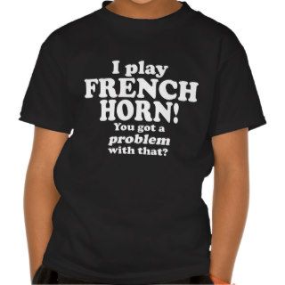 Got A Problem With That, French Horn Tee Shirt