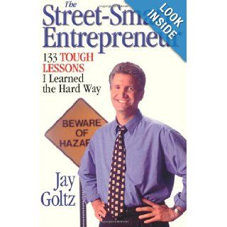 The Street Smart Entrepreneur 133 Tough Lessons I Learned the Hard Way Jay Goltz 9781886039339 Books
