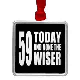Funny 59th Birthdays  59 Today and None the Wiser Ornament