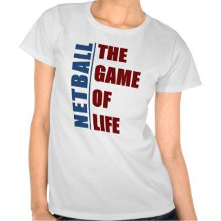 Netball the game of life tshirts