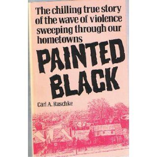 Painted Black The Chilling True Story of the Wave of Violence Sweeping Through Our Hometowns Carl A. Raschke 9780061040801 Books