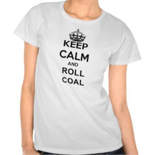Keep Calm And Roll Coal Girl T shirt
