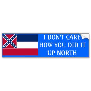 I don't care how you do it up north  Mississippi Bumper Sticker
