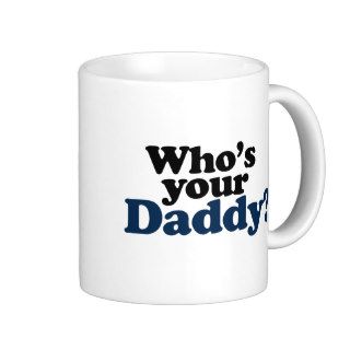 Who's your Daddy Coffee Mug