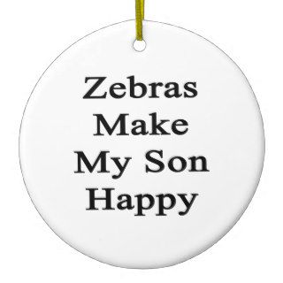 Zebras Make My Son Happy Christmas Ornaments