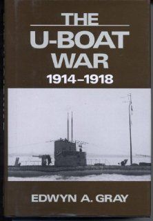 The U Boat War, 1914 1918 Edwyn A. Gray 9780850524055 Books