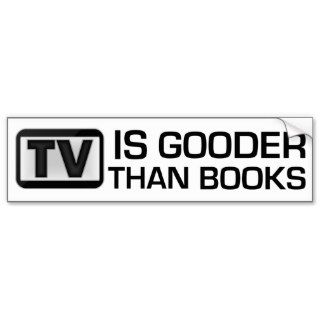 TV is Gooder Than Books Funny Bumper Stickers