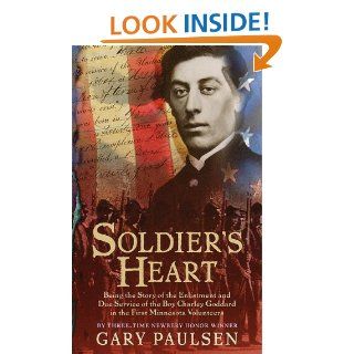Soldier's Heart Being the Story of the Enlistment and Due Service of the Boy Charley Goddard in the First Minnesota Volunteers eBook Gary Paulsen Kindle Store
