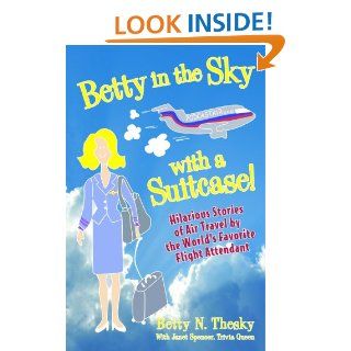 Betty in the Sky with a Suitcase Hilarious Stories of Air Travel by the World's Favorite Flight Attendant eBook Betty N. Thesky, Janet Spencer, Nanette Weston Kindle Store