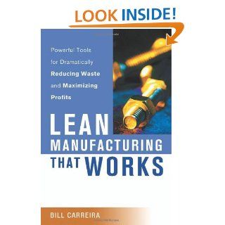 Lean Manufacturing That Works Powerful Tools for Dramatically Reducing Waste and Maximizing Profits   Kindle edition by Bill Carreira. Business & Money Kindle eBooks @ .