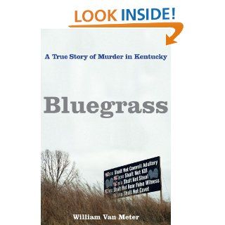 Bluegrass A True Story of Murder in Kentucky   Kindle edition by William Van Meter. Biographies & Memoirs Kindle eBooks @ .