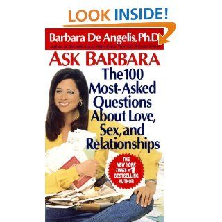 Ask Barbara The 100 Most Asked Questions About Love, Sex, and Relationships eBook Barbara De Angelis Kindle Store