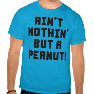 Ain't Nothin' But A Peanut Shirts