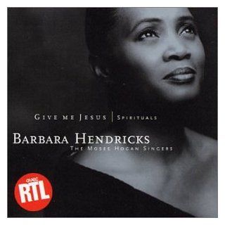 Give Me Jesus  Spirituals by Barbara Hendricks and The Moses Hogan Singers Music