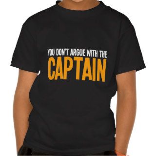 You Don't Argue With The Captain T shirt
