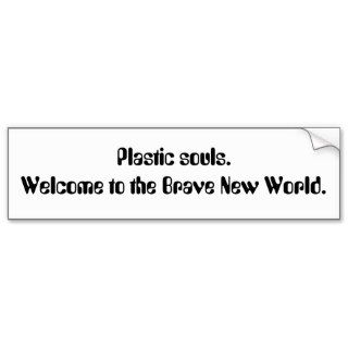 Plastic souls. Welcome to the Brave New World. Bumper Sticker