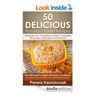 50 Delicious Pumpkin Dessert Recipes   Recipes For Pumpkin Muffins, Pumpkin Brownies, Blondies and More (The Ultimate Pumpkin Desserts Cookbook   TheDesserts and Pumpkin Recipes Collection 8)   Kindle edition by Pamela Kazmierczak. Cookbooks, Food & W