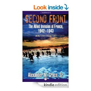 Second Front The Allied Invasion of France, 1942 43 (An Alternative History) eBook Alexander M. Grace Kindle Store