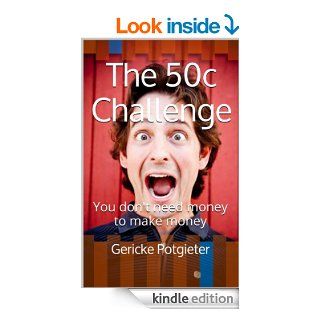 The 50c Challenge You don't need money to make money   Kindle edition by Gericke Potgieter. Business & Money Kindle eBooks @ .