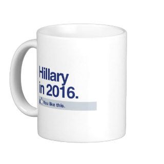 HILLARY IN 2016   YOU LIKE THIS.png Mug