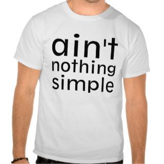 Ain't Nothing Simple Tshirts