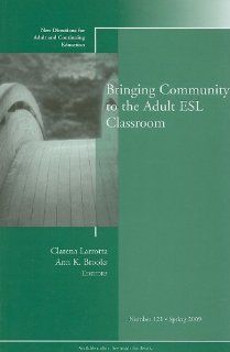 Bringing Community to the Adult ESL Classroom New Directions for Adult and Continuing Education, Number 121 Clarena Larrotta, Ann K. Brooks 9780470479551 Books