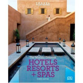 Travel + Leisure World's Greatest Hotels, Resorts & Spas 2009 (Worlds Greatest Hotels, Resorts and Spas) (Travel + Leisure's the Best of The Year's Greatest Hotels Resor) DK Publishing 9780756642822 Books