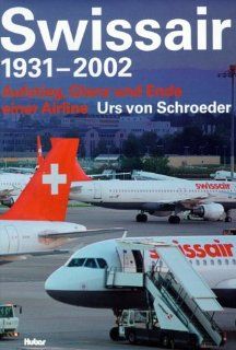 Swissair 1931 2002 Aufstieg, Glanz und Ende einer Airline Urs von Schroeder Bücher
