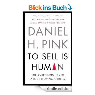 To Sell Is Human The Surprising Truth About Moving Others eBook Daniel H. Pink Kindle Shop