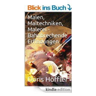 Malen, Maltechniken, Malerei   Bahnbrechende Erfindungen (Patente Literatur 45) eBook Doris Hffler Kindle Shop