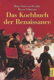 Das Kochbuch der Renaissance Hans Peter von Peschke, Werner Feldmann Bücher