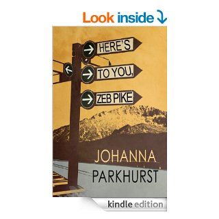 Here's to You, Zeb Pike eBook Johanna Parkhurst Kindle Store