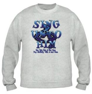 Sing Unto Him Adult Sweatshirt Clothing