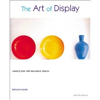 The Art of Display  Creating Style with Decorative Objects Katherine Sorrell 9781840005790 Books