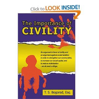 The Importance of Civility (9781425958930) Esq. T. S. Bogorad Books