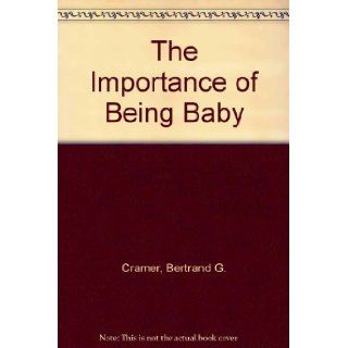 The Importance of Being Baby Bertrand G. Cramer 9780201622348 Books