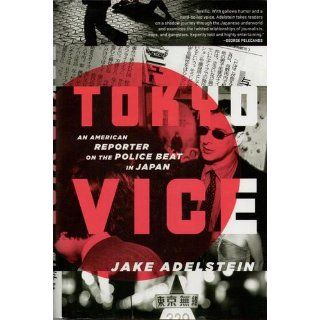 Tokyo Vice An American Reporter on the Police Beat in Japan Jake Adelstein 9780307378798 Books