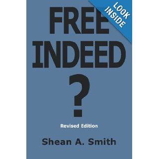 Free Indeed? Are Christians Free Indeed or Enslaved by Religion? Revised Edition Shean A. Smith 9780981755809 Books