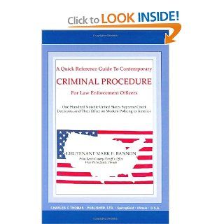 A Quick Reference Guide to Contemporary Criminal Procedure for Law Enforcement Officers One Hundred Notable United States Supreme Court Decisions and Their Effect on Modern Policing in America Mark E. Bannon 9780398074258 Books