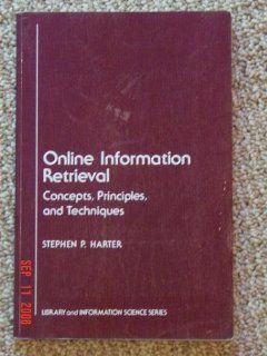 Online Information Retrieval Concepts, Principles and Techniques (Library and Information Science) (9780123284563) Stephen P. Harter Books