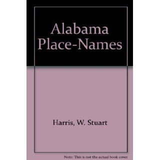 Alabama Place Names W. Stuart Harris 9780873972314 Books