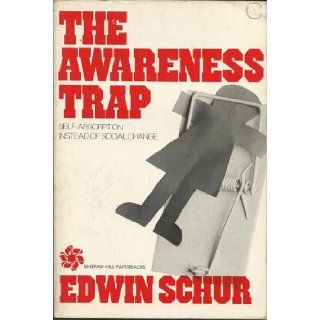 The awareness trap Self absorption instead of social change (McGraw Hill paperbacks) Edwin M Schur 9780070556614 Books
