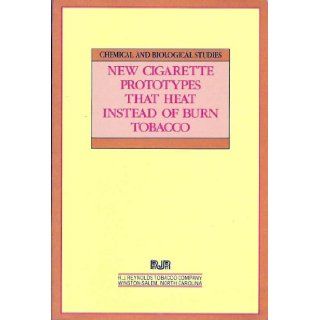 Chemical and Biological Studies on New Cigarette Prototypes That Heat Instead of Burn Tobacco R J Reynolds Tobacco Co Books