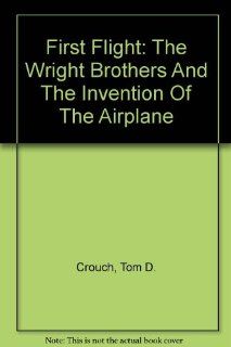 First Flight The Wright Brothers And The Invention Of The Airplane Tom D. Crouch, John Glenn 9780756739843 Books