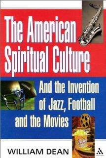 The American Spiritual Culture And the Invention of Jazz, Football, and the Movies (9780826414403) William Dean Books