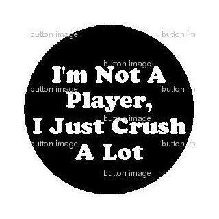 I'm Not a Player, I just Crush A Lot PINBACK BUTTON 1.25" Pin / Badge BIG PUN Punisher QUOTE 