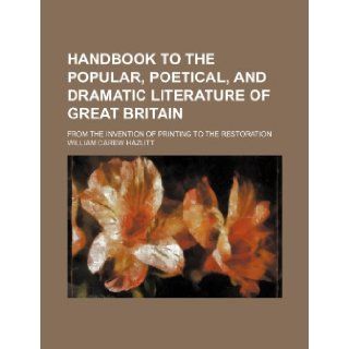 Handbook to the popular, poetical, and dramatic literature of Great Britain; from the invention of printing to the Restoration William Carew Hazlitt 9781236188946 Books