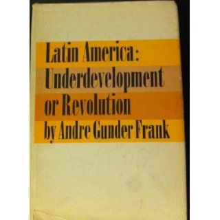 Latin America underdevelopment or Revolution Essays on the Development of Underdevelopment and the Immediate Enemy Andre Gunder Frank Books