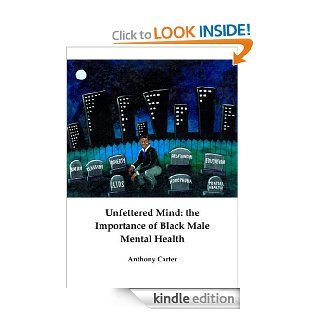 Unfettered Mind the Importance of Black Male Mental Health   Kindle edition by Anthony Carter. Health, Fitness & Dieting Kindle eBooks @ .